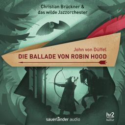 Das Buch “Die Ballade von Robin Hood - Ein Erzählkonzert – John von Düffel, Christian Brückner, Das wilde Jazzorchester” online hören