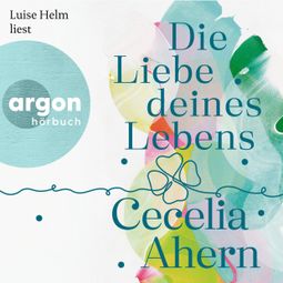 Das Buch “Die Liebe deines Lebens (Autorisierte Lesefassung) – Cecelia Ahern” online hören