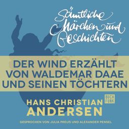 Das Buch “H. C. Andersen: Sämtliche Märchen und Geschichten, Der Wind erzählt von Waldemar Daae und seinen Töchtern – Hans Christian Andersen” online hören