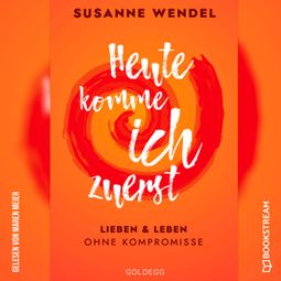 Das Buch “Heute komme ich zuerst - Lieben und leben ohne Kompromisse (Ungekürzt) – Susanne Wendel” online hören