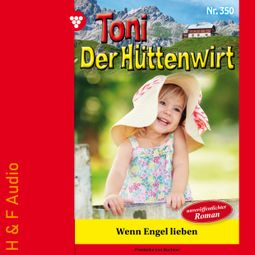 Das Buch “Wenn Engel lieben - Toni der Hüttenwirt, Band 350 (ungekürzt) – Friederike von Buchner” online hören