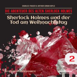 Das Buch “Sherlock Holmes und der Tod am Weihnachtstag - Die Abenteuer des alten Sherlock Holmes, Folge 2 (Ungekürzt) – Charles Fraser, Arthur Conan Doyle” online hören