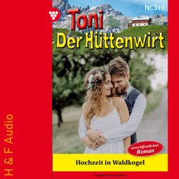 Das Buch “Hochzeit in Waldkogel - Toni der Hüttenwirt, Band 349 (ungekürzt) – Friederike von Buchner” online hören