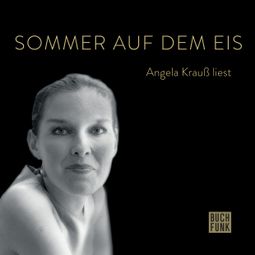 Das Buch “Sommer auf dem Eis - Angela Krauß liest (ungekürzt) – Angela Krauß” online hören