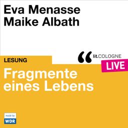 Das Buch “Fragmente eines Lebens - lit.COLOGNE live (Ungekürzt) – Eva Menasse” online hören