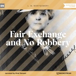 Das Buch “Fair Exchange and No Robbery (Unabridged) – L. M. Montgomery” online hören