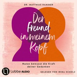 Das Buch “Der Freund in meinem Kopf - Nutze bewusst die Kraft deiner Gedanken (Ungekürzt) – Matthias Hammer” online hören