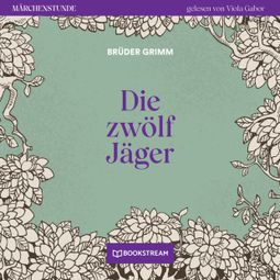 Das Buch “Die zwölf Jäger - Märchenstunde, Folge 99 (Ungekürzt) – Brüder Grimm” online hören