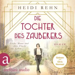 Das Buch “Die Tochter des Zauberers - Erika Mann und ihre Flucht ins Leben (Ungekürzt) – Heidi Rehn” online hören