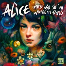 Das Buch “Alice und was sie im Wundern fand - Ein Hörspiel nach Motiven von Lewis Caroll – Susanne Aßmann, Lisa Ossowski, Lewis Caroll” online hören