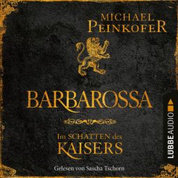 Das Buch “Barbarossa - Im Schatten des Kaisers (Ungekürzt) – Michael Peinkofer” online hören