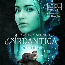 Das Buch “Der Thron - Ardantica, Band 4 (ungekürzt) – Carolin A. Steinert” online hören