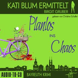Das Buch “Planlos ins Chaos - Kati Blum ermittelt - Krimikomödie, Band 3 (ungekürzt) – Birgit Gruber” online hören