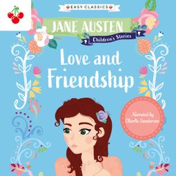 Das Buch “Love and Friendship - Jane Austen Children's Stories (Easy Classics) (Unabridged) – Jane Austen” online hören