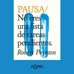 Das Buch “PAUSA - No eres una lista de tareas pendientes (Completo) – Robert Poynton” online hören