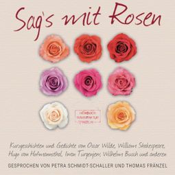 Das Buch “Sag's mit Rosen - Geschichten aus dem Rosengarten (ungekürzt) – Hugo von Hofmannsthal, Oscar Wilde, William Shakespearemehr ansehen” online hören