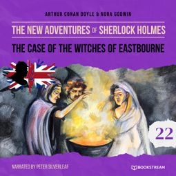 Das Buch “The Case of the Witches of Eastbourne - The New Adventures of Sherlock Holmes, Episode 22 (Unabridged) – Sir Arthur Conan Doyle, Nora Godwin” online hören
