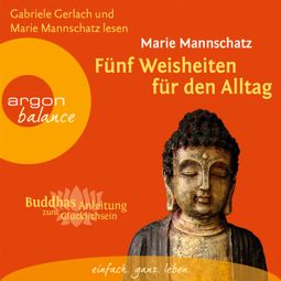 Das Buch “Fünf Weisheiten für den Alltag - Buddhas Anleitung zum Glücklichsein (Gekürzte Fassung) – Marie Mannschatz” online hören