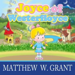 Das Buch “Joyce of Westerfloyce - The Story of the Tiny Little Girl with the Tiny Little Voice (Unabridged) – Matthew W. Grant” online hören