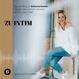 Das Buch “Zu intim - Hunga, miad & koid - Ein Hoch aufs Leben, Oida!, Folge 6 (Ungekürzt) – Katharina Domiter” online hören