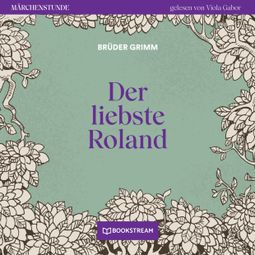 Das Buch “Der liebste Roland - Märchenstunde, Folge 69 (Ungekürzt) – Brüder Grimm” online hören