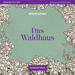 Das Buch “Das Waldhaus - Märchenstunde, Folge 25 (Ungekürzt) – Brüder Grimm” online hören