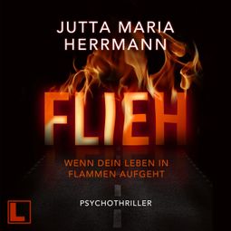 Das Buch “Flieh - Wenn dein Leben in Flammen aufgeht (ungekürzt) – Jutta Maria Herrmann” online hören