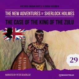 Das Buch “The Case of the King of the Zulu - The New Adventures of Sherlock Holmes, Episode 29 (Unabridged) – Sir Arthur Conan Doyle, Nora Godwin” online hören