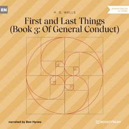 Das Buch “First and Last Things - Book 3: Of General Conduct (Unabridged) – H. G. Wells” online hören