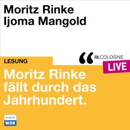 Das Buch “Moritz Rinke fällt durch das Jahrhundert - lit.COLOGNE live (ungekürzt) – Moritz Rinke” online hören