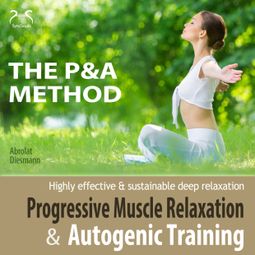 Das Buch “P&A Method: Progressive Muscle Relaxation and Autogenic Training - Highly Effective & Sustainable Deep Relaxation – Franziska Diesmann, Colin Griffiths-Brown, Torsten Abrolat” online hören