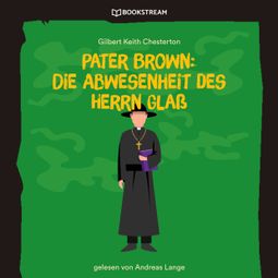 Das Buch “Pater Brown: Die Abwesenheit des Herrn Glaß (Ungekürzt) – Gilbert Keith Chesterton” online hören