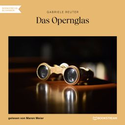 Das Buch “Das Opernglas (Ungekürzt) – Gabriele Reuter” online hören