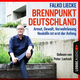 Das Buch “Brennpunkt Deutschland - Armut, Gewalt, Verwahrlosung - Neukölln ist erst der Anfang (Ungekürzt) – Falko Liecke” online hören