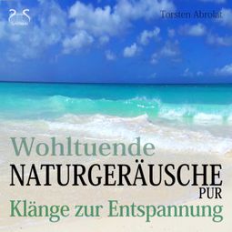Das Buch “Wohltuende Naturgeräusche Pur - Klänge zur Entspannung – Torsten Abrolat” online hören