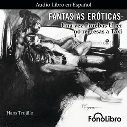 Das Buch “Fantasías Eróticas - Una vez Pruebas Uber no regresas a Taxi (abreviado) – Hans Trujillo” online hören