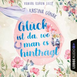Das Buch “Glück ist da, wo man es hinträgt (Ungekürzt) – Kristina Günak” online hören