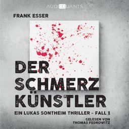Das Buch “Der Schmerzkünstler - Ein Lukas-Sontheim-Thriller, Fall 1 (Ungekürzt) – Frank Esser” online hören