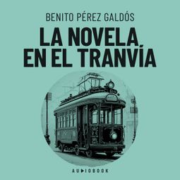 Das Buch “La novela en el tranvia – Benito Perez Galdos” online hören