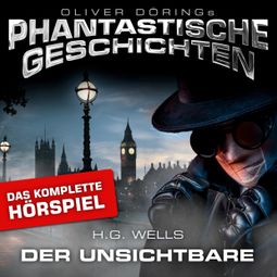 Das Buch “Phantastische Geschichten, Der Unsichtbare - Das komplette Hörspiel – Oliver Döring, H.G. Wells” online hören
