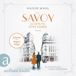 Das Buch “Das Savoy - Hoffnung einer Familie - Die SAVOY-Saga, Band 4 (Ungekürzt) – Maxim Wahl” online hören