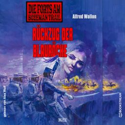 Das Buch “Rückzug der Blauröcke - Die Forts am Bozeman Trail, Folge 8 (Ungekürzt) – Alfred Wallon” online hören