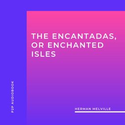 Das Buch “The Encantadas, or Enchanted Isles (Unabridged) – Herman Melville” online hören