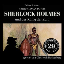 Das Buch “Sherlock Holmes und der König der Zulu - Die neuen Abenteuer, Folge 29 (Ungekürzt) – Arthur Conan Doyle, William K. Stewart” online hören