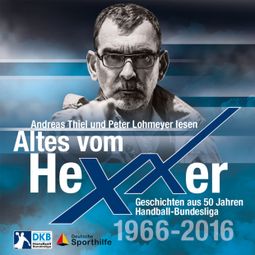 Das Buch “Altes vom Hexxer - Geschichten aus 50 Jahren Handball-Bundesliga (Ungekürzte Lesung) – Erik Eggers, Oliver Lücke” online hören