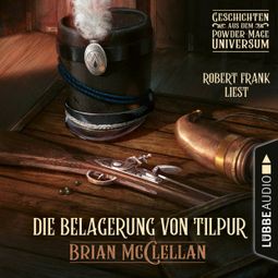 Das Buch “Die Belagerung von Tilpur - Geschichte aus dem Powder-Mage-Universum (Ungekürzt) – Brian McClellan” online hören