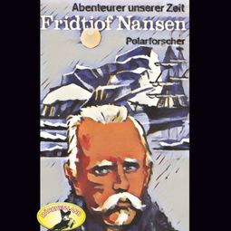 Das Buch “Abenteurer unserer Zeit, Fridtjof Nansen – Kurt Stephan” online hören