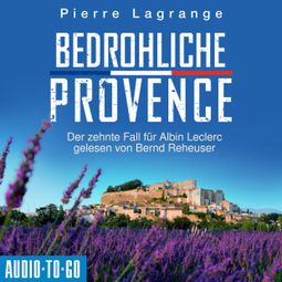 Das Buch “Bedrohliche Provence - Der zehnte Fall für Albin Leclerc - Ein Fall für Commissaire Leclerc, Band 10 (ungekürzt) – Pierre Lagrange” online hören