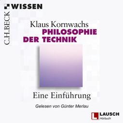 Das Buch “Philosophie der Technik - LAUSCH Wissen, Band 1 (Ungekürzt) – Klaus Kornwachs” online hören