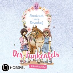 Das Buch “ViktoriaSarina, Folge 1: Der Funkenfels - Abenteuer vom Rosenhof – ViktoriaSarina” online hören